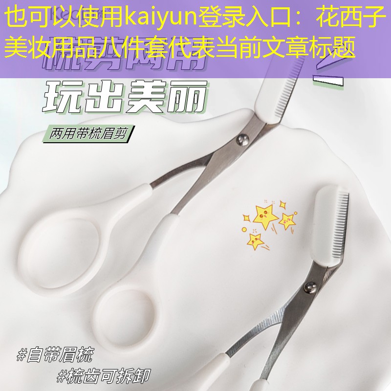 kaiyun登录入口：花西子美妆用品八件套